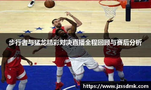 步行者与猛龙精彩对决直播全程回顾与赛后分析