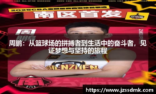周鹏：从篮球场的拼搏者到生活中的奋斗者，见证梦想与坚持的旅程