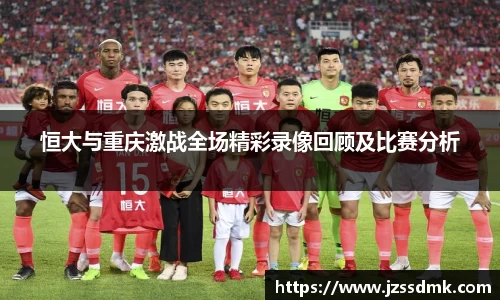 恒大与重庆激战全场精彩录像回顾及比赛分析